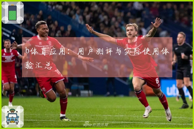 b体育应用：用户测评与实际使用体验汇总