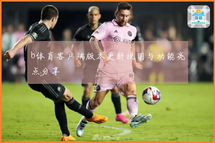 b体育客户端版本更新说明与功能亮点分享