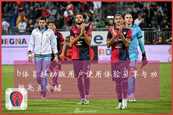 b体育移动版用户使用体验分享与功能亮点介绍