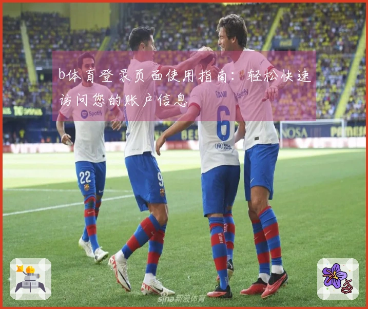b体育登录页面使用指南：轻松快速访问您的账户信息